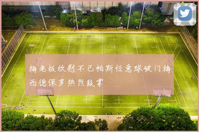梅老板欣慰不已帕斯任意球破门梅西德保罗热烈鼓掌